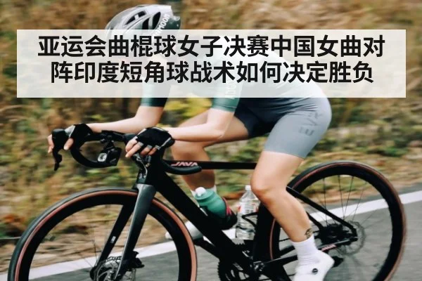 亚运会曲棍球女子决赛中国女曲对阵印度短角球战术如何决定胜负